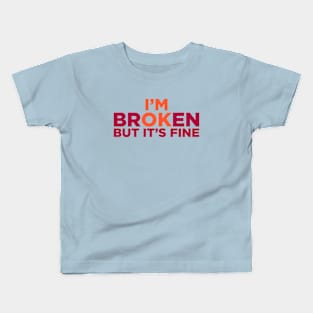 I'M Broken But It's Fine Kids T-Shirt